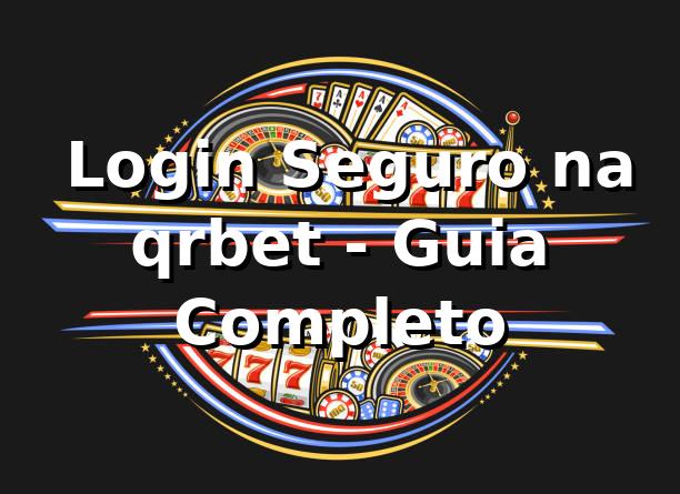 ⭐ Login Seguro na qrbet - Guia Completo