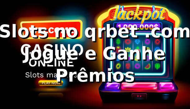 Slots no qrbet .com – Jogue e Ganhe Prêmios